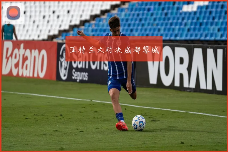 亚特兰大对决成都蓉城
