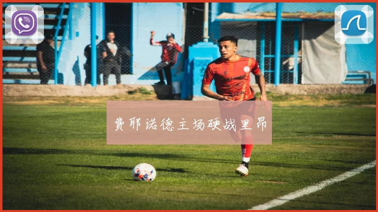 费耶诺德主场硬战里昂