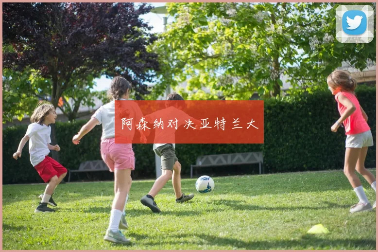 阿森纳对决亚特兰大