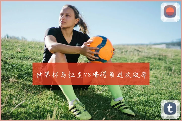 世界杯乌拉圭vs佛得角进攻效率