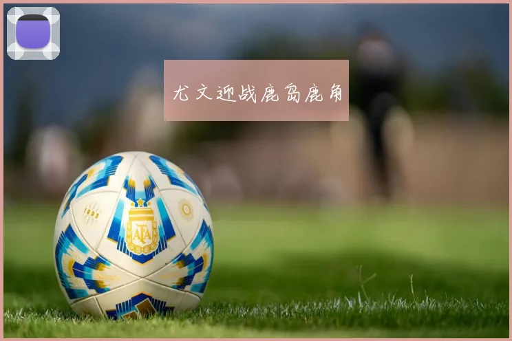 尤文迎战鹿岛鹿角