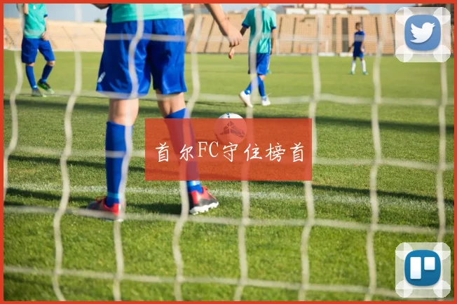 首尔FC守住榜首