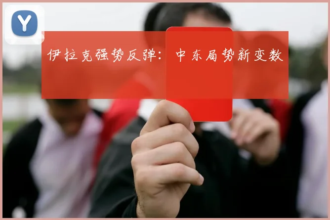 伊拉克强势反弹：中东局势新变数
