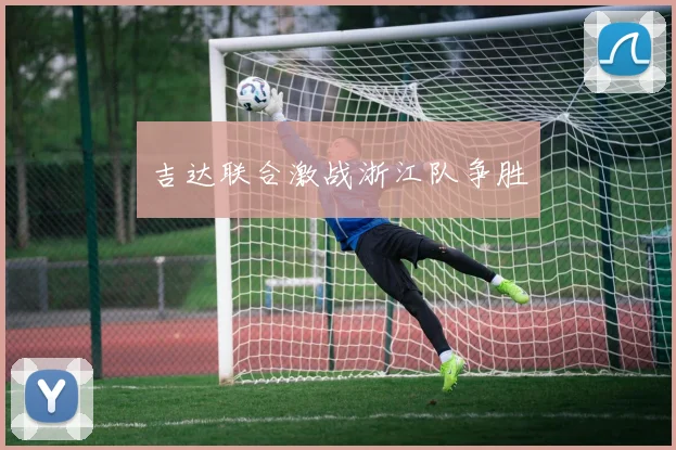 吉达联合激战浙江队争胜