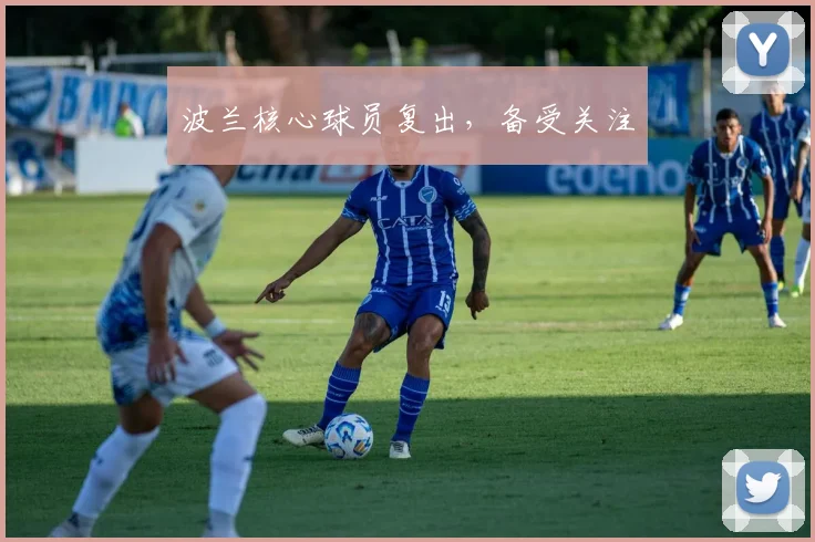 波兰核心球员复出，备受关注