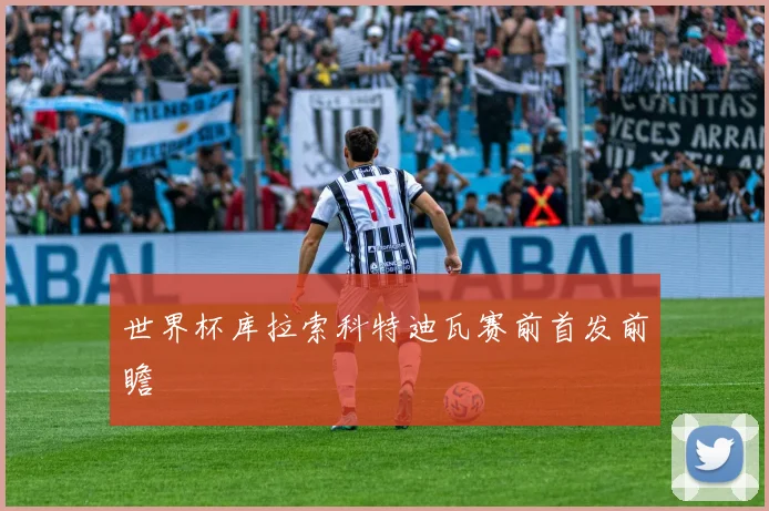 世界杯库拉索科特迪瓦赛前首发前瞻