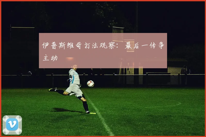 伊普斯维奇打法观察：最后一传争主动
