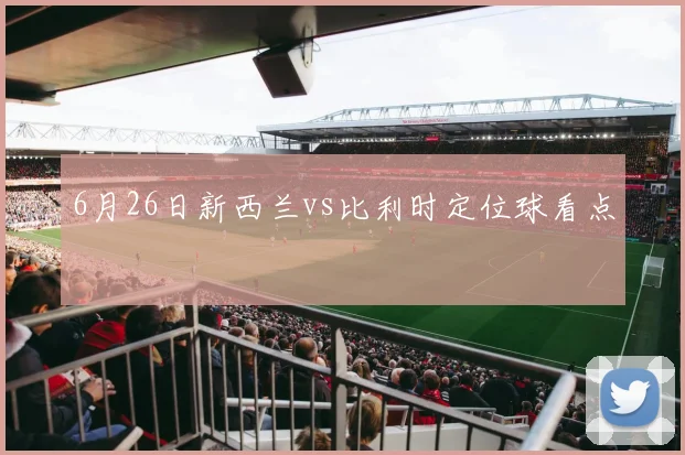 6月26日新西兰vs比利时定位球看点