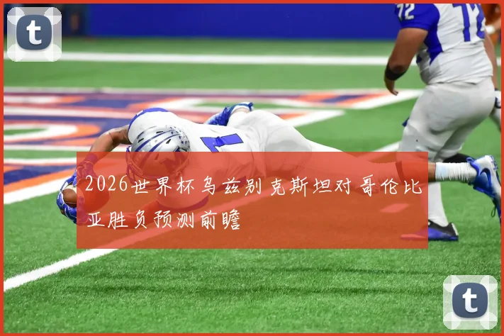 2026世界杯乌兹别克斯坦对哥伦比亚胜负预测前瞻